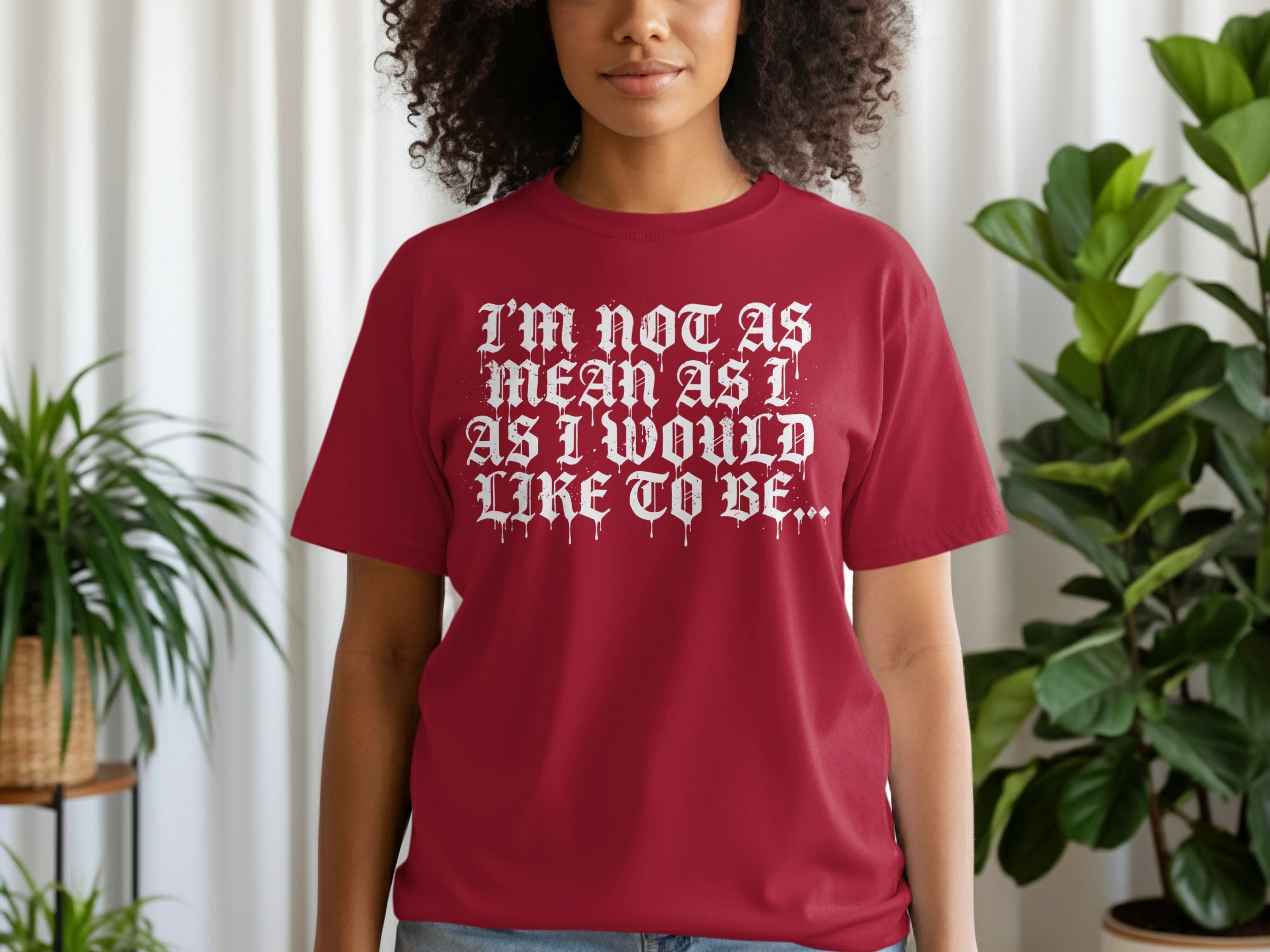 Maroon t-shirt with white text "I'm not as mean as I would like to be..."